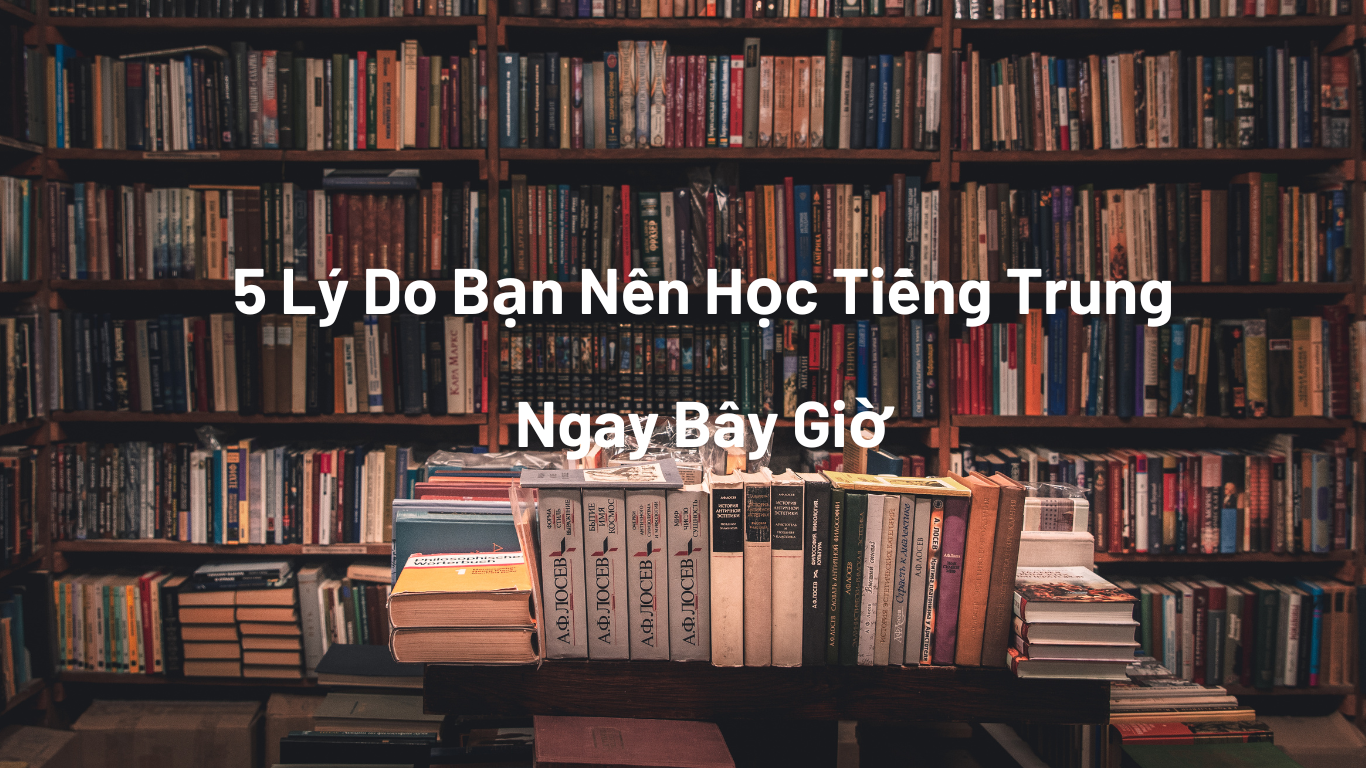 5 Lý Do Bạn Nên Học Tiếng Trung